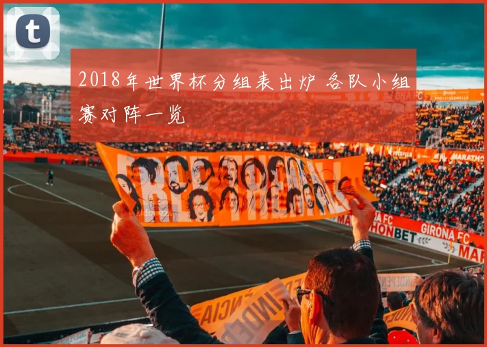 2018年世界杯分组表出炉 各队小组赛对阵一览