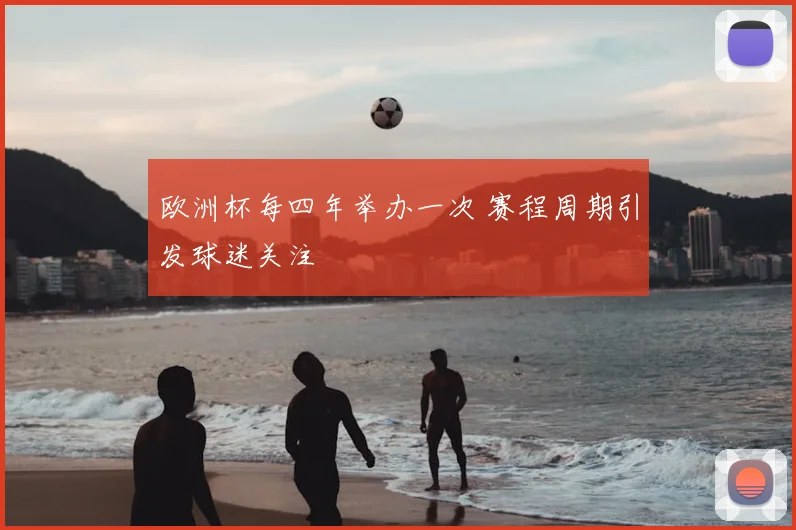 欧洲杯每四年举办一次 赛程周期引发球迷关注