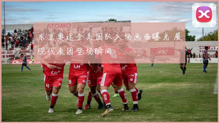 东京奥运会美国队入场画面曝光 展现代表团登场瞬间